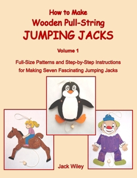 How to Make Wooden Pull-String Jumping Jacks: Volume 1: Full-Size Patterns and Step-by-Step Instructions for Making Seven Fascinating Jumping Jacks (Animated Whirligigs, Toys, and Novelties)