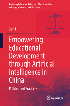 Empowering Educational Development through Artificial Intelligence in China: Policies and Practices (Exploring Education Policy in a Globalized World: Concepts, Contexts, and Practices)