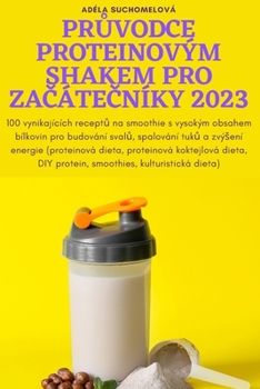 Paperback PrŮvodce Proteinovým Shakem Pro ZaČáteČníky 2023 [Czech] Book