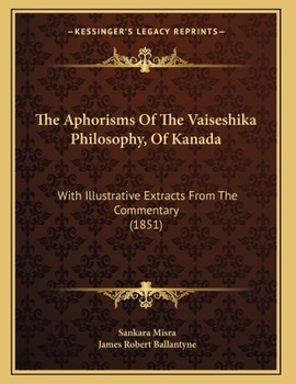 Paperback The Aphorisms Of The Vaiseshika Philosophy, Of Kanada: With Illustrative Extracts From The Commentary (1851) Book