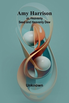 Paperback Amy Harrison; or, Heavenly Seed and Heavenly Dew Book