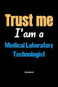 Paperback Trust Me I'm A Medical Laboratory Technologist Notebook - Medical Laboratory Technologist Funny Gift: Lined Notebook / Journal Gift, 120 Pages, 6x9, S Book