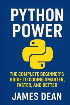 Paperback Python Power: The Complete Beginner's Guide to Coding Smarter, Faster, and Better Book