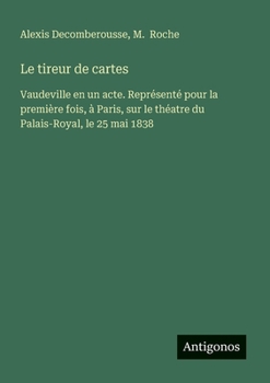 Paperback Le tireur de cartes: Vaudeville en un acte. Représenté pour la première fois, à Paris, sur le théatre du Palais-Royal, le 25 mai 1838 [French] Book