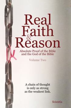 Real Faith and Reason Volume Two : Absolute Proof of the Bible and the God of the Bible