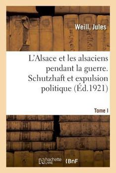 Paperback L'Alsace Et Les Alsaciens Pendant La Guerre. Tome I. Schutzhaft Et Expulsion Politique: 17e Conférence Nationale Des U. C. J. G. de France, Le Havre, [French] Book