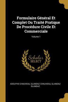 Paperback Formulaire Général Et Complet Ou Traité Pratique De Procédure Civile Et Commerciale; Volume 1 [French] Book