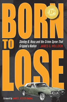 Born to Lose: Stanley B. Hoss and the Crime Spree That Gripped a Nation