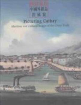 Picturing Cathay: Maritime and Cultural Images of the China Trade