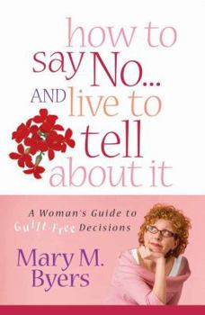 Paperback How to Say No...and Live to Tell about It: A Woman's Guide to Guilt-Free Decisions Book