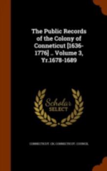 Hardcover The Public Records of the Colony of Conneticut [1636-1776] .. Volume 3, Yr.1678-1689 Book