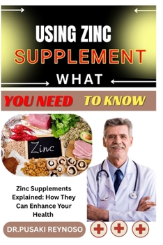 Paperback Using Zinc Supplement What You Need to Know: Zinc Supplements Explained: How They Can Enhance Your Health Book