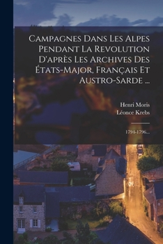 Paperback Campagnes Dans Les Alpes Pendant La Revolution D'après Les Archives Des États-major, Français Et Austro-sarde ...: 1794-1796... [French] Book