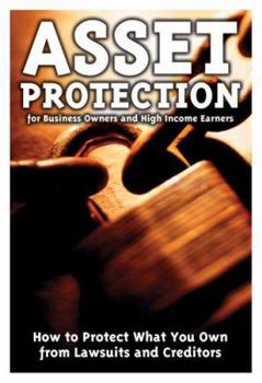 Paperback Asset Protection for Business Owners and High-Income Earners: How to Protect What You Own from Lawsuits and Creditors Book