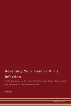 Reversing Your Hendra Virus Infection: The 30 Day Journal for Raw Vegan Plant-Based Detoxification & Regeneration with Information & Tips (Updated Edition) Volume 1
