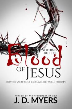 Paperback Nothing but the Blood of Jesus: How the Sacrifice of Jesus Saves the World from Sin Book