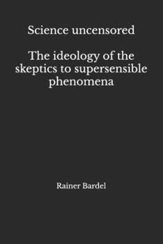 Science uncensored The ideology of the skeptics to supersensible phenomena