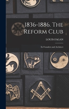 Hardcover 1836-1886. The Reform Club: Its Founders and Architect Book