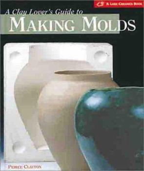 Paperback A Clay Lover's Guide to Making Molds: Designing * Making * Using Book