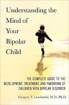 Hardcover Understanding the Mind of Your Bipolar Child: The Complete Guide to the Development, Treatment, and Parenting of Children with Bipolar Disorder Book
