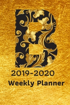 2019-2020 Weekly Planner: October 2019-December 2020 Weekly and Monthly Planner,for ,  kids, teacher, student, women , girls ,men , boys ,special day ... pages ,cute B Letter Gold color cover. Vol11