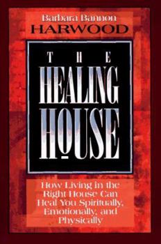 Paperback The Healing House: How Living in the Right House Can Heal You Spiritually, Emotionally, and Physically Book