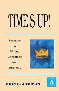 Paperback Time's Up!: Sermons for Advent, Christmas and Epiphany: Gospel a Texts Book