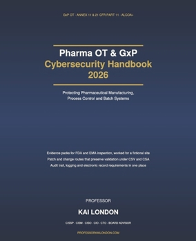 Paperback Pharma OT & GxP Cybersecurity Handbook 2026: Protecting Pharmaceutical Manufacturing, Process Control and Batch Systems: Data Integrity, Annex 11, 21 CFR Part 11, CSV/CSA and IEC 62443 Book