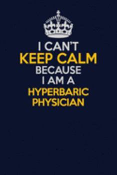 Paperback I Can't Keep Calm Because I Am A Hyperbaric physician: Career journal, notebook and writing journal for encouraging men, women and kids. A framework f Book