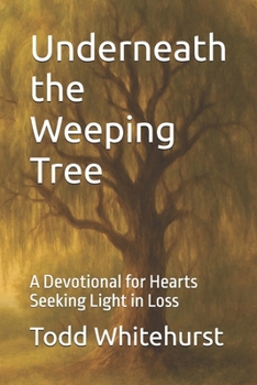 Paperback Underneath the Weeping Tree: A Devotional for Hearts Seeking Light in Loss Book