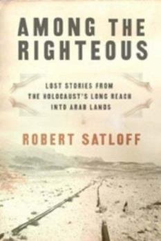 Hardcover Among the Righteous: Lost Stories from the Holocaust's Long Reach Into Arab Lands Book