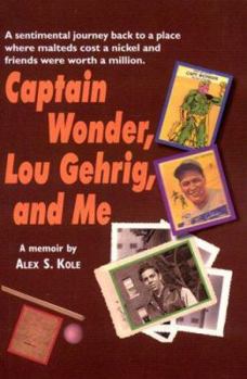 Paperback Captain Wonder, Lou Gehrig, and Me: A Sentimental Journey to a Place Where Malteds Cost a Nickel and Friends Were Worth a Million Book