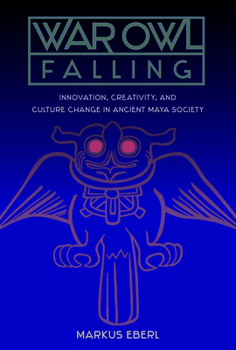 Paperback War Owl Falling: Innovation, Creativity, and Culture Change in Ancient Maya Society Book