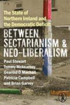 Paperback The State of Northern Ireland and the Democratic Deficit: Between Sectarianism and Neo-Liberalism Book