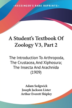 Paperback A Student's Textbook Of Zoology V3, Part 2: The Introduction To Arthropoda, The Crustacea, And Xiphosura; The Insecta And Arachnida (1909) Book