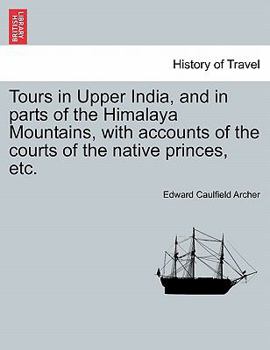 Paperback Tours in Upper India, and in Parts of the Himalaya Mountains, with Accounts of the Courts of the Native Princes, Etc. Book
