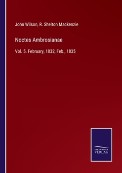 Paperback Noctes Ambrosianae: Vol. 5. February, 1832, Feb., 1835 Book