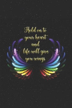 Paperback Hold on to your heart and life will give you wings - Inspirational Quote Journal: Rainbow Wings Motivational Notebook - 110 pages Lined - 6 x 9 inch Book