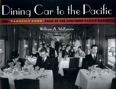 Dining Car to the Pacific: The "Famously Good" Food of the Northern Pacific Railway (Fesler-Lampert Minnesota Heritage Book Series)