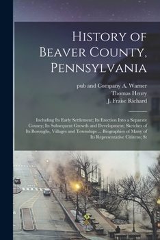 Paperback History of Beaver County, Pennsylvania; Including its Early Settlement; its Erection Into a Separate County; its Subsequent Growth and Development; Sk Book