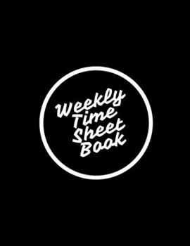 Paperback Weekly Time Sheet Book For Employees: Employee Hour Tracker Log Book Work Hours Organizer Time Sheet Notebook Work Hours Organizer (Daily Employee Tim Book