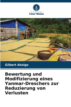 Bewertung und Modifizierung eines Yanmar-Dreschers zur Reduzierung von Verlusten (German Edition)