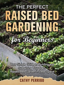 Hardcover Raised Bed Gardening for Beginners: Your Simple Guide to Building and Sustaining Your Own Raised Bed Garden in Less Space Book