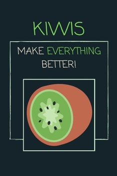 Kiwis Make Everything Better!: Amazing Beautiful GLORIOUS Kiwi Notebook and Journal for People With GREAT Taste