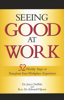 Paperback Seeing Good at Work: Fifty-Two Weekly Steps to Transforming Your Workplace Experience Book