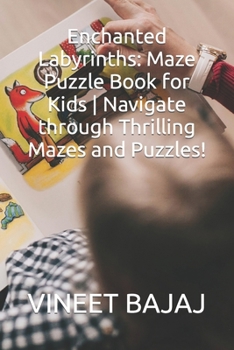 Enchanted Labyrinths: Maze Puzzle Book for Kids Navigate through Thrilling Mazes and Puzzles!