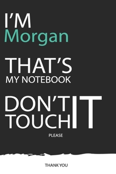 Morgan : DON'T TOUCH MY NOTEBOOK ! Unique customized Gift for Morgan - Journal for Girls / Women with beautiful colors Blue / Black / White, with 120 ... ( Morgan notebook): best gift for Morgan