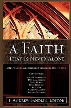 Paperback A Faith That Is Never Alone: A Response to Westminster Seminary in California Book