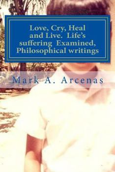 Paperback Love, Cry, Heal and Live. Life's suffering Examined, Philosophical writings: Philosophy Book