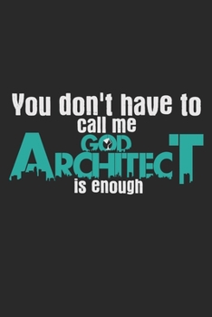Paperback You Don't Have To Call Me God. Architect Is Enough: Notebook A5 Size, 6x9 inches, 120 dotted dot grid Pages, Architect Architecture God Funny Quote Book